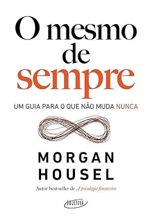 Capa do livro O mesmo de sempre – Um guia para o que não muda nunca por Morgan Housel